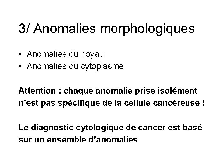 3/ Anomalies morphologiques • Anomalies du noyau • Anomalies du cytoplasme Attention : chaque