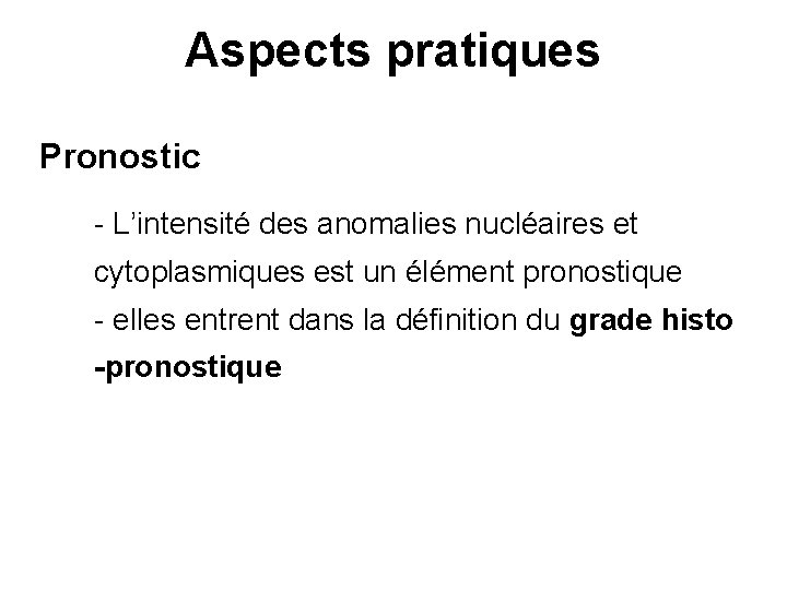 Aspects pratiques Pronostic - L’intensité des anomalies nucléaires et cytoplasmiques est un élément pronostique