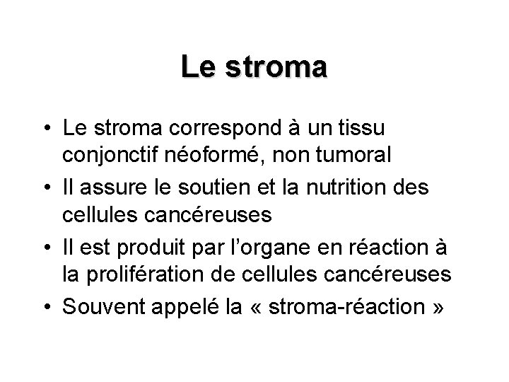 Le stroma • Le stroma correspond à un tissu conjonctif néoformé, non tumoral •