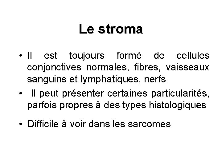 Le stroma • Il est toujours formé de cellules conjonctives normales, fibres, vaisseaux sanguins