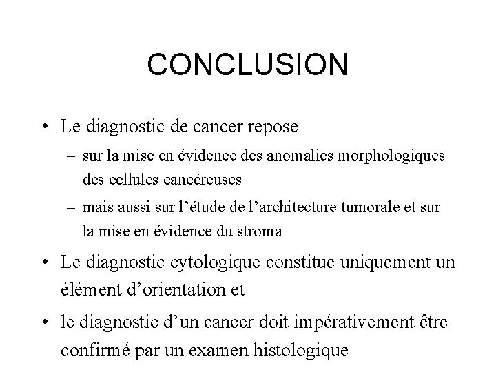 CONCLUSION • Le diagnostic de cancer repose – sur la mise en évidence des
