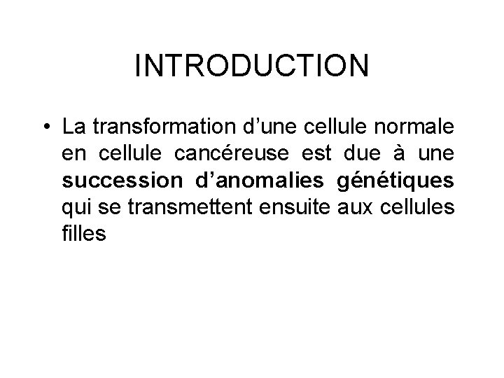 INTRODUCTION • La transformation d’une cellule normale en cellule cancéreuse est due à une