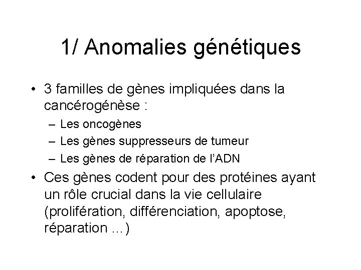 1/ Anomalies génétiques • 3 familles de gènes impliquées dans la cancérogénèse : –