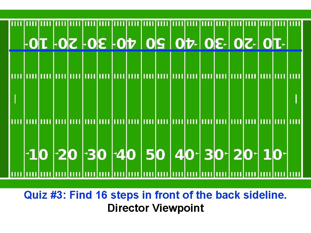 Quiz #3: Find 16 steps in front of the back sideline. Director Viewpoint 