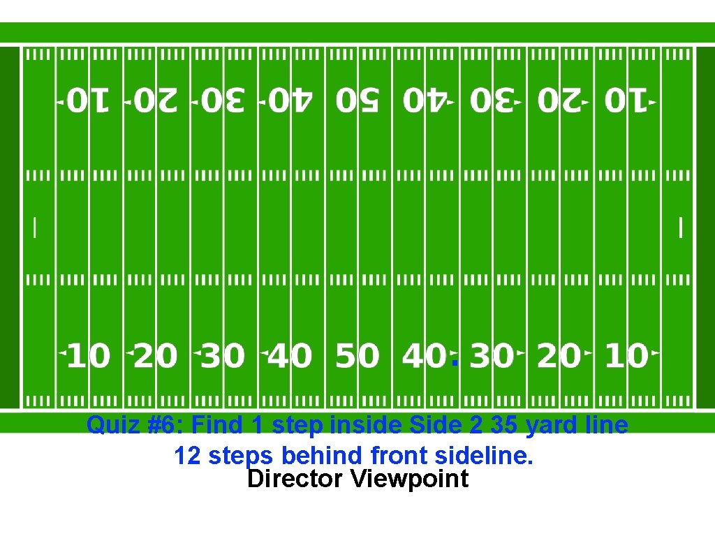 Quiz #6: Find 1 step inside Side 2 35 yard line 12 steps behind