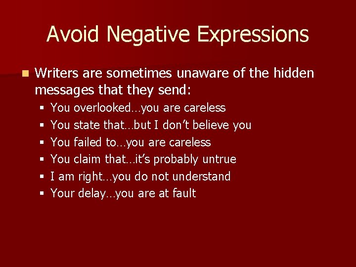 Avoid Negative Expressions n Writers are sometimes unaware of the hidden messages that they