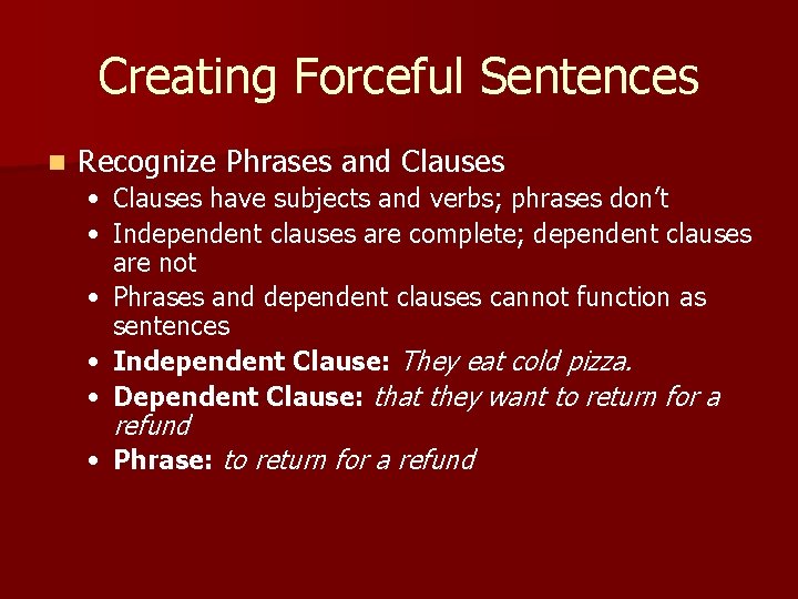 Creating Forceful Sentences n Recognize Phrases and Clauses • Clauses have subjects and verbs;