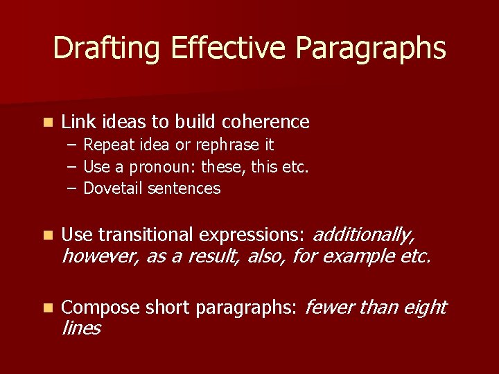 Drafting Effective Paragraphs n Link ideas to build coherence – Repeat idea or rephrase