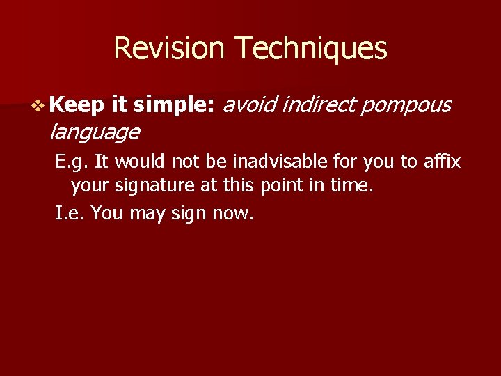 Revision Techniques v Keep it simple: avoid indirect pompous language E. g. It would