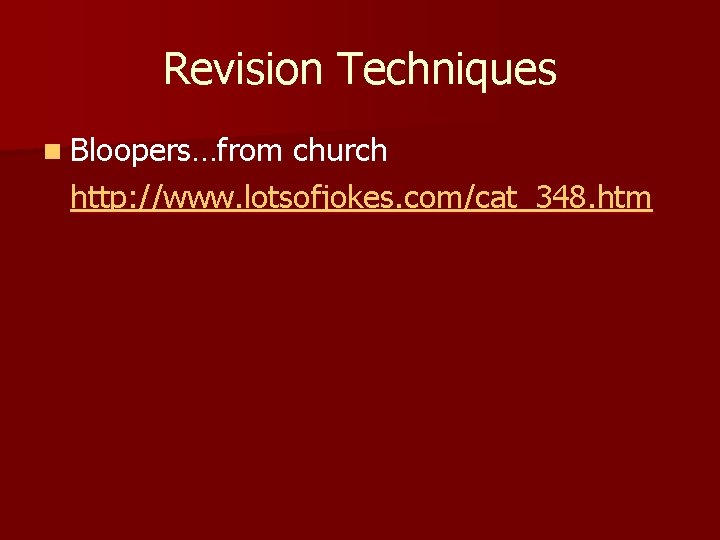 Revision Techniques n Bloopers…from church http: //www. lotsofjokes. com/cat_348. htm 