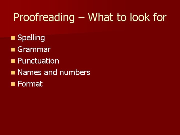 Proofreading – What to look for n Spelling n Grammar n Punctuation n Names