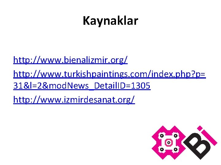 Kaynaklar http: //www. bienalizmir. org/ http: //www. turkishpaintings. com/index. php? p= 31&l=2&mod. News_Detail. ID=1305