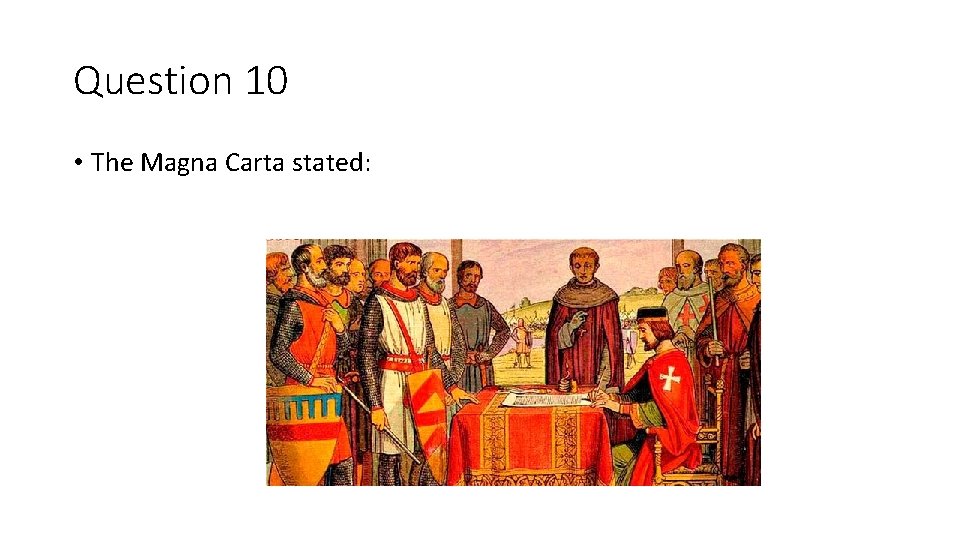 Question 10 • The Magna Carta stated: 