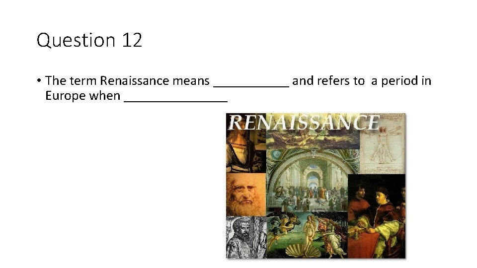 Question 12 • The term Renaissance means ______ and refers to a period in