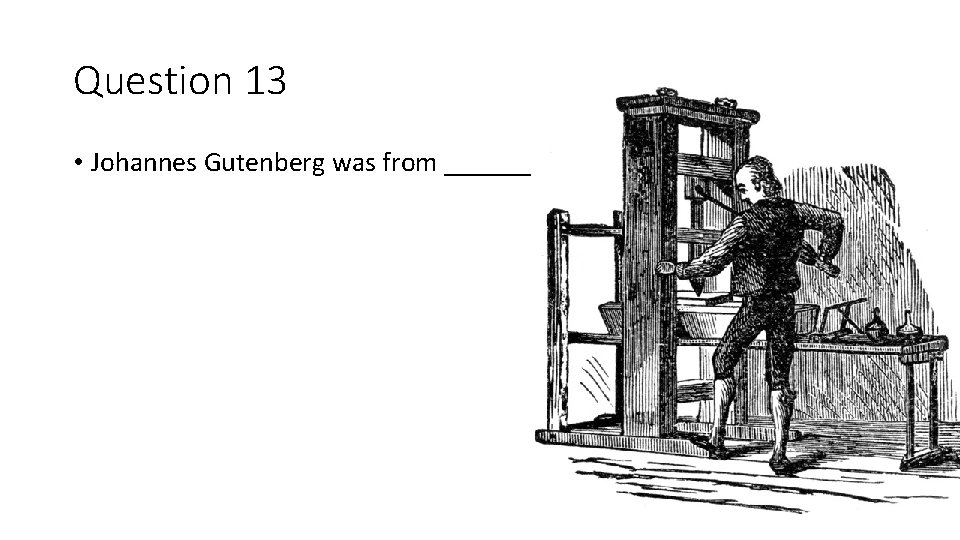 Question 13 • Johannes Gutenberg was from ______ 