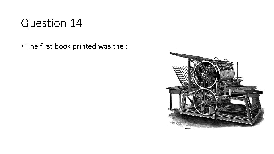 Question 14 • The first book printed was the : ______ 