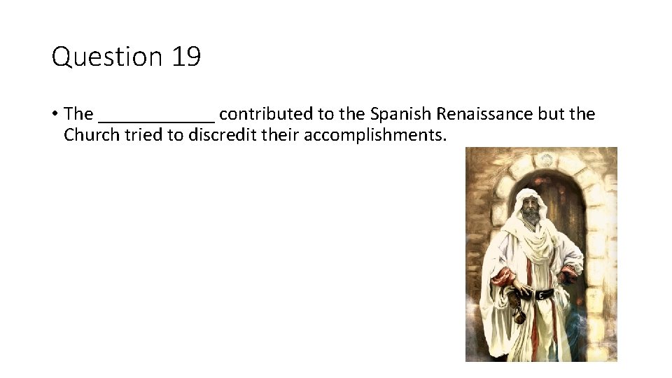 Question 19 • The ______ contributed to the Spanish Renaissance but the Church tried