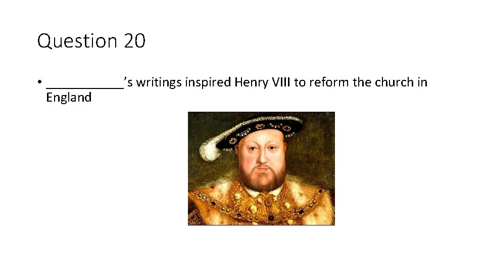 Question 20 • ______’s writings inspired Henry VIII to reform the church in England