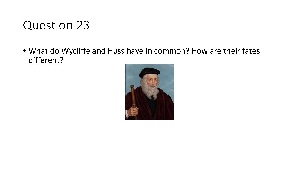 Question 23 • What do Wycliffe and Huss have in common? How are their