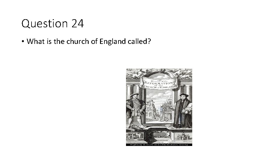 Question 24 • What is the church of England called? 