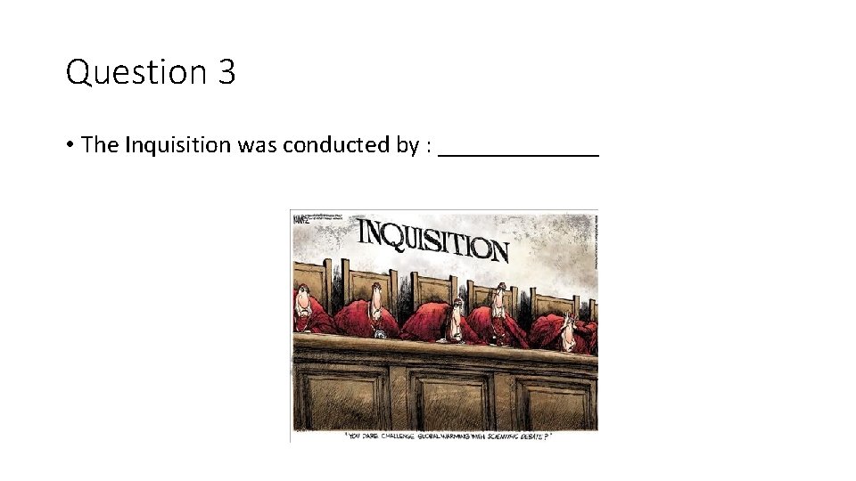 Question 3 • The Inquisition was conducted by : _______ 