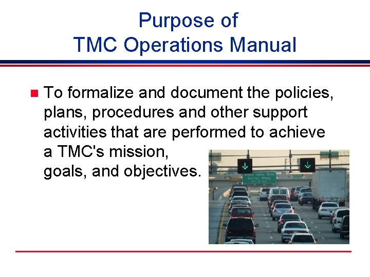 Purpose of TMC Operations Manual n To formalize and document the policies, plans, procedures