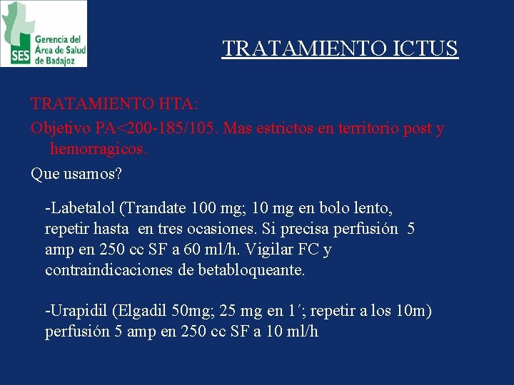 TRATAMIENTO ICTUS TRATAMIENTO HTA: Objetivo PA<200 -185/105. Mas estrictos en territorio post y hemorragicos.