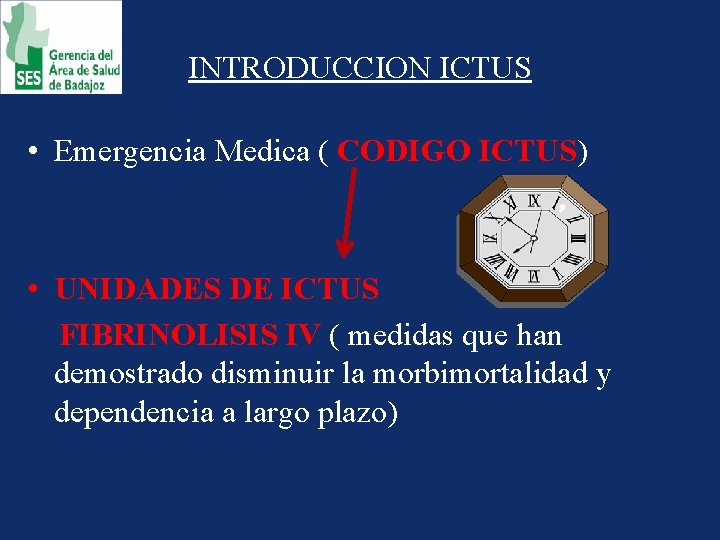 INTRODUCCION ICTUS • Emergencia Medica ( CODIGO ICTUS) • UNIDADES DE ICTUS FIBRINOLISIS IV