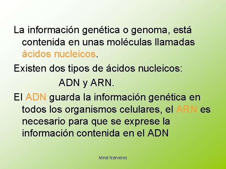 La información genética o genoma, está contenida en unas moléculas llamadas ácidos nucleicos. Existen