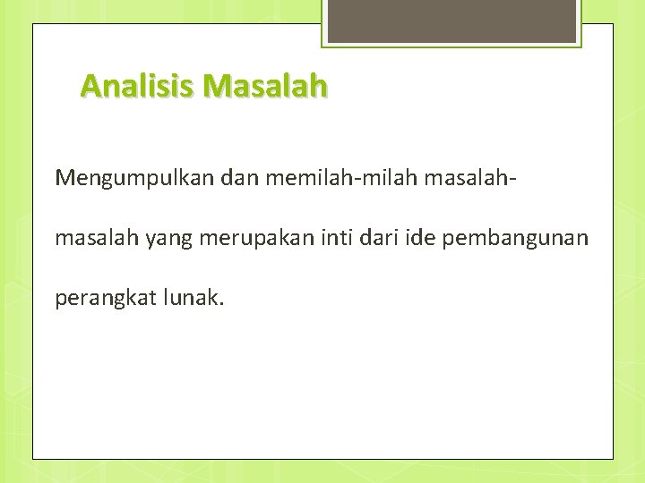 Analisis Masalah Mengumpulkan dan memilah-milah masalah yang merupakan inti dari ide pembangunan perangkat lunak.