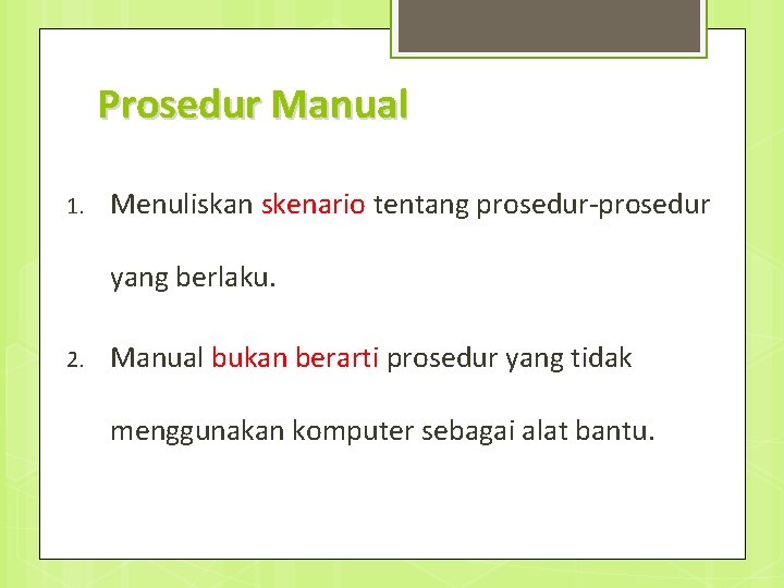 Prosedur Manual 1. Menuliskan skenario tentang prosedur-prosedur yang berlaku. 2. Manual bukan berarti prosedur