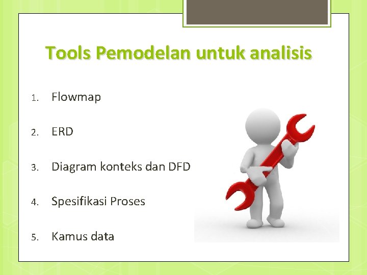 Tools Pemodelan untuk analisis 1. Flowmap 2. ERD 3. Diagram konteks dan DFD 4.