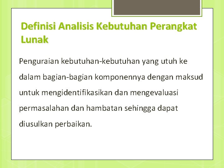 Definisi Analisis Kebutuhan Perangkat Lunak Penguraian kebutuhan-kebutuhan yang utuh ke dalam bagian-bagian komponennya dengan