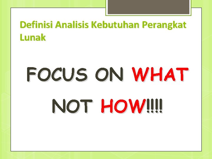 Definisi Analisis Kebutuhan Perangkat Lunak FOCUS ON WHAT NOT HOW!!!! 