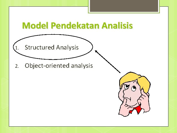 Model Pendekatan Analisis 1. Structured Analysis 2. Object-oriented analysis 