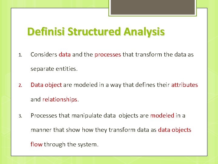 Definisi Structured Analysis 1. Considers data and the processes that transform the data as