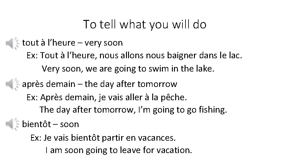 To tell what you will do tout à l’heure – very soon Ex: Tout