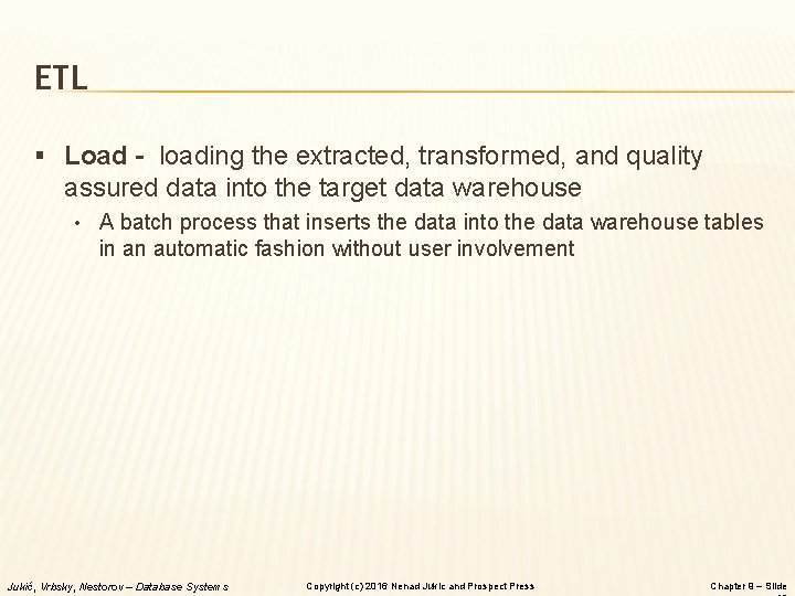 ETL § Load - loading the extracted, transformed, and quality assured data into the