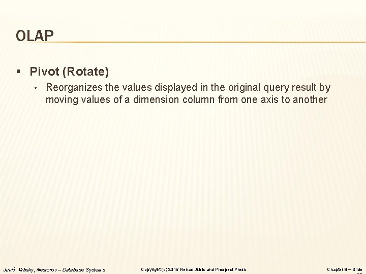 OLAP § Pivot (Rotate) • Reorganizes the values displayed in the original query result
