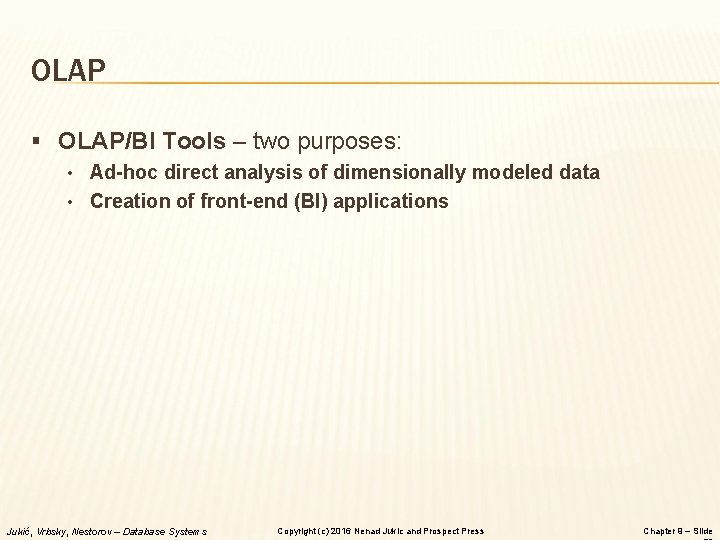OLAP § OLAP/BI Tools – two purposes: • Ad-hoc direct analysis of dimensionally modeled
