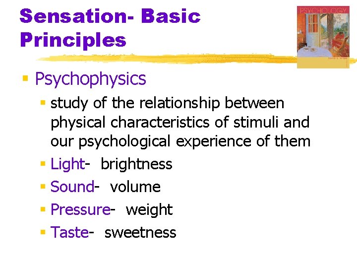 Sensation- Basic Principles § Psychophysics § study of the relationship between physical characteristics of