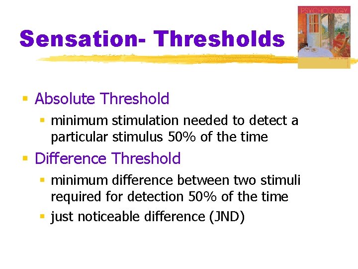 Sensation- Thresholds § Absolute Threshold § minimum stimulation needed to detect a particular stimulus