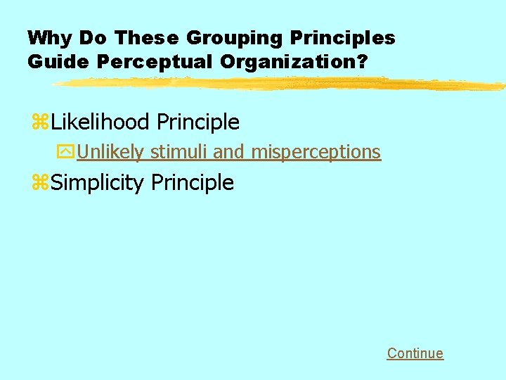 Why Do These Grouping Principles Guide Perceptual Organization? z. Likelihood Principle y. Unlikely stimuli