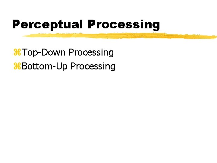 Perceptual Processing z. Top-Down Processing z. Bottom-Up Processing 