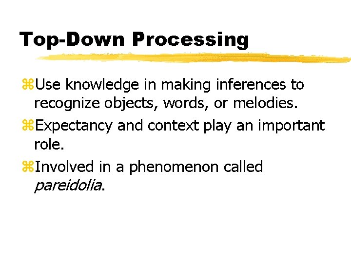 Top-Down Processing z. Use knowledge in making inferences to recognize objects, words, or melodies.