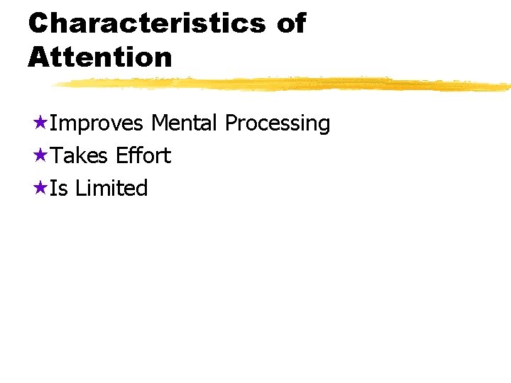 Characteristics of Attention «Improves Mental Processing «Takes Effort «Is Limited 