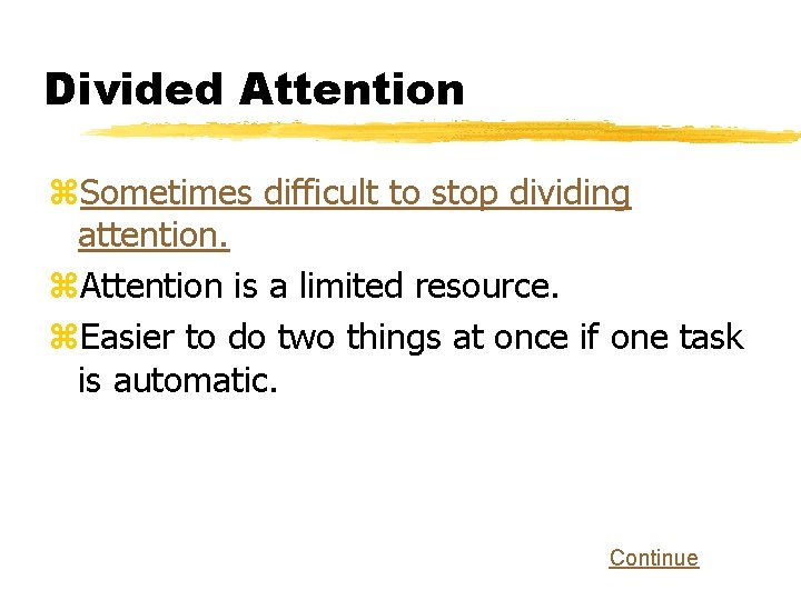 Divided Attention z. Sometimes difficult to stop dividing attention. z. Attention is a limited