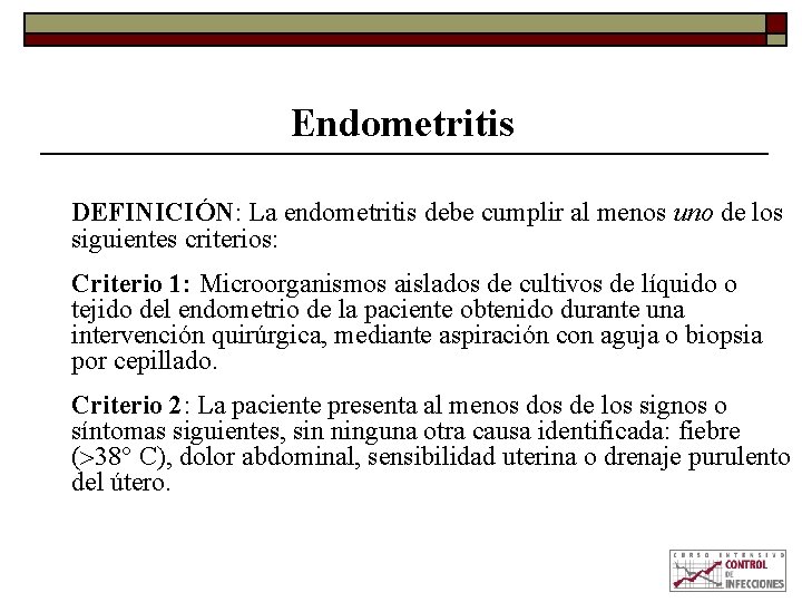 Endometritis DEFINICIÓN: La endometritis debe cumplir al menos uno de los siguientes criterios: Criterio