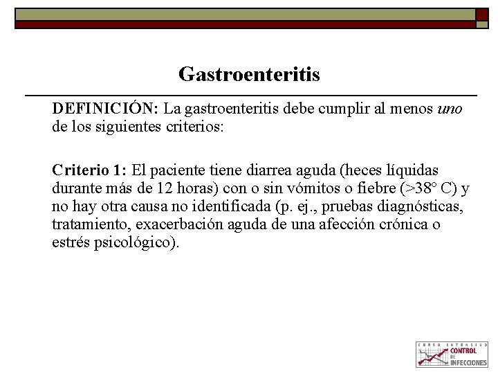Gastroenteritis DEFINICIÓN: La gastroenteritis debe cumplir al menos uno de los siguientes criterios: Criterio