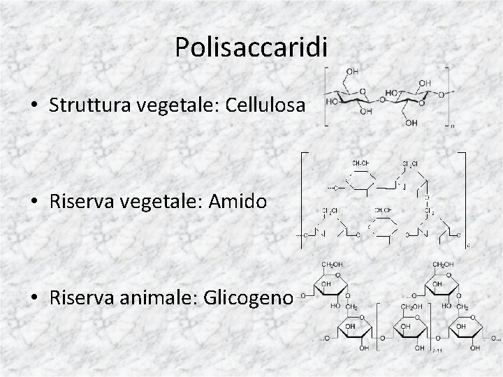 Polisaccaridi • Struttura vegetale: Cellulosa • Riserva vegetale: Amido • Riserva animale: Glicogeno 
